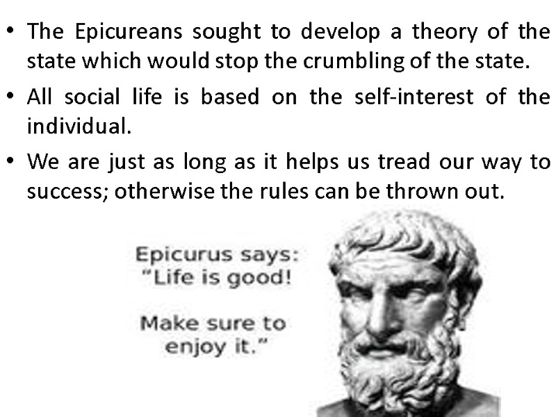 The Epicureans sought to develop a theory of the state which would stop the